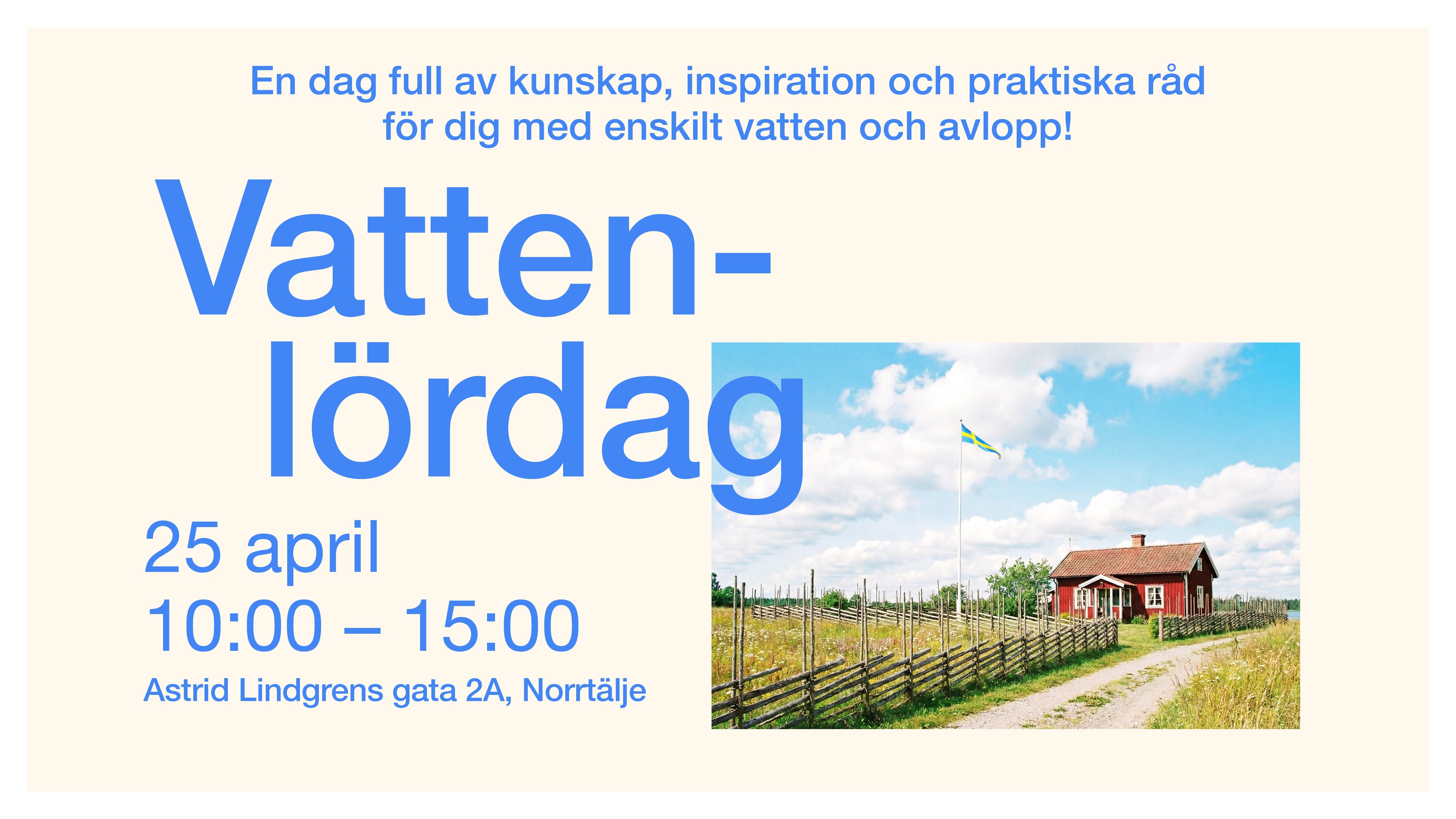 Ett rött hus med vita knutar omgiven av en gärdesgård. En svensk flagga fladdrar under blå himmel en typisk sommardag i Sverige. Över bilden vilar texten: Vattenlördag - 25 april, klockan 10-15, Astrid Lindgrens gata 2A. En dag full av kunskap, inspiration och praktiska råd för dig med enskilt vatten och avlopp!